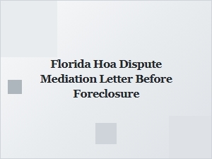 Florida Hoa Dispute Mediation Letter Before Foreclosure